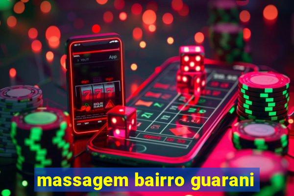 massagem bairro guarani